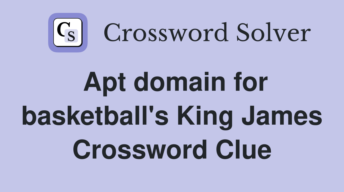 Apt domain for basketball's King James Crossword Clue Answers